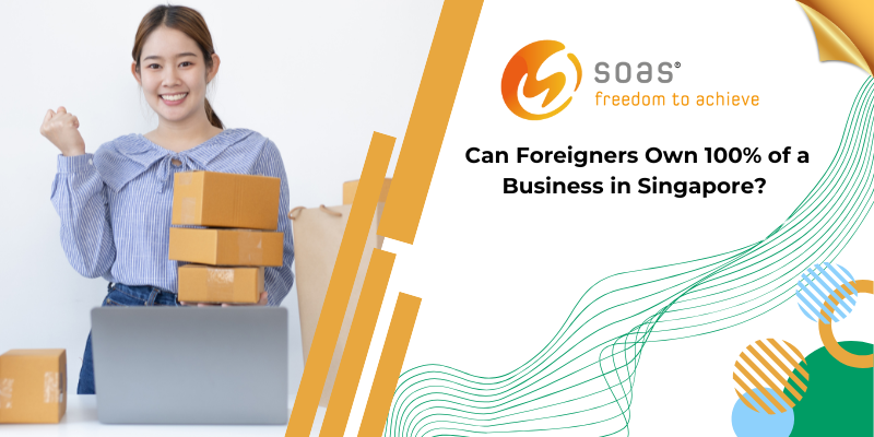 Can Foreigners Own 100% of a Business in Singapore?